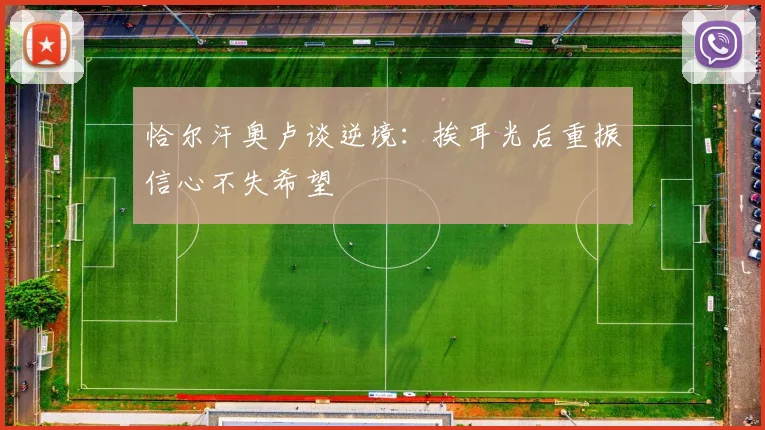 恰尔汗奥卢谈逆境：挨耳光后重振信心不失希望