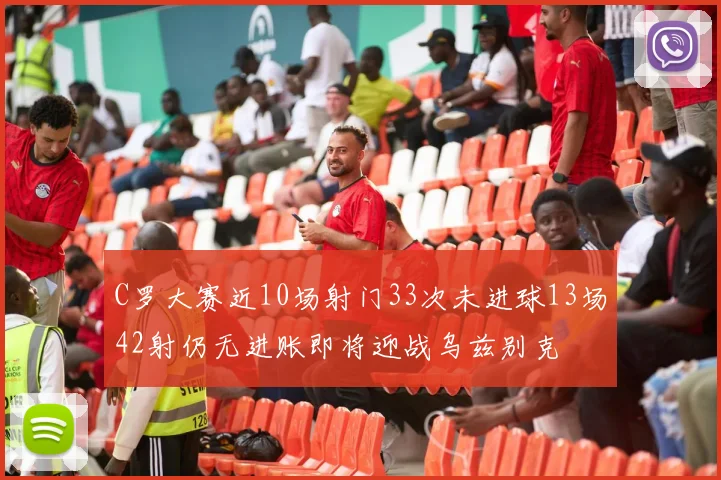 C罗大赛近10场射门33次未进球13场42射仍无进账即将迎战乌兹别克